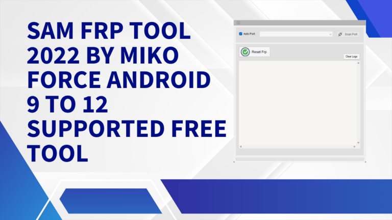 Sam FRP Tool 2022 By Miko Force Android 9 to 12 Supported Free Tool